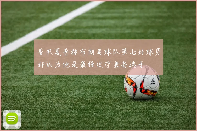 香农夏普称布朗是球队第七好球员却认为他是最强攻守兼备选手